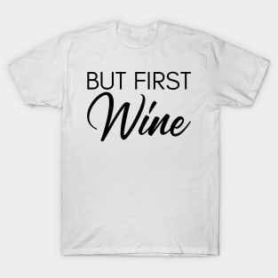 But First Wine. Funny Wine Lover Saying T-Shirt